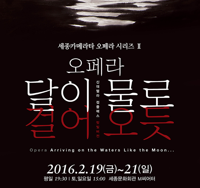 세종카메라타 오페라 시리즈 2 오페라 달이 물로 걸어 오듯 2016.2.19(금)~21(일) 