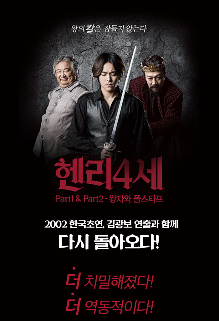 헨리4세 part1&part2-왕자와 폴스타프 2002 한국초연, 김광보 연출과 함께 다시 돌아오다! 더 치밀해졌다! 더 역동적이다!