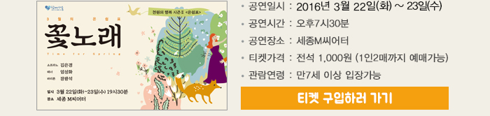 공연일시 2016년 3월22일(화)~23일(수) 공연시간 오후7시30분 공연장소 세종m씨어터 티켓가격 전석1,000원 1인2매까지 예매가능 관람연령 만7세이상 입장가능 티켓구입하러 가기