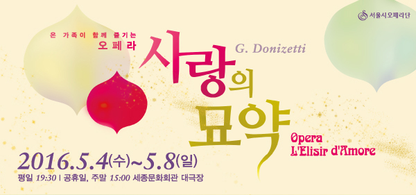 온가족이 함께 즐기는 사랑의 묘약 2016.5.4(수) - 5.8(일) 평일 19:30 공휴일 부말 15:00 세종문화회관 대극장