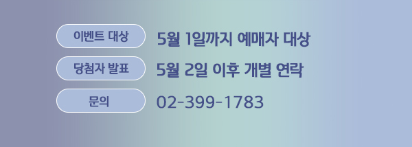 이벤트 대상 5월 1일까지 예매자 대상 당첨자 발표 5월 2일 이후 개별연락 문의 02-399-1783