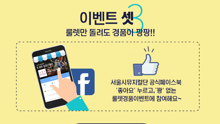 이벤트 셋, 룰렛만 돌려도 경품이 팡팡!! - 서울시뮤지컬단 공식페이스북 ‘좋아요‘ 누르고, ‘꽝’ 없는 룰렛경품이벤트에 참여해요~