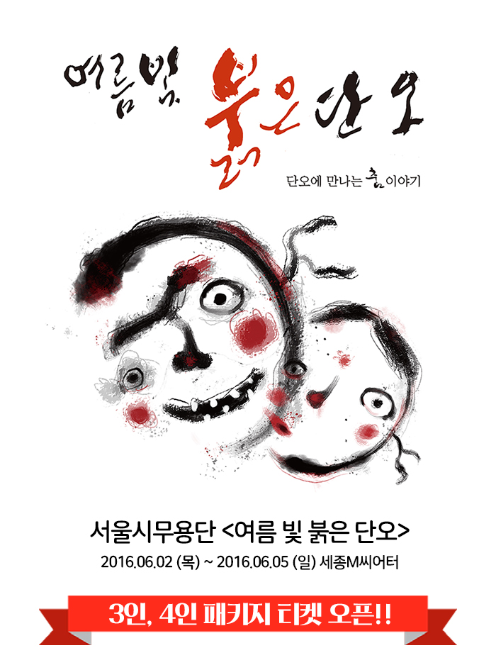 여름 빛 붉은 단오 단오에 만나는 춤이야기 서울시 무용단 여름 빛 붉은 단오 2016.06.02(목)~2016.06.05(일) 세종m씨어터 3인4인 패키지 티켓 오픈 