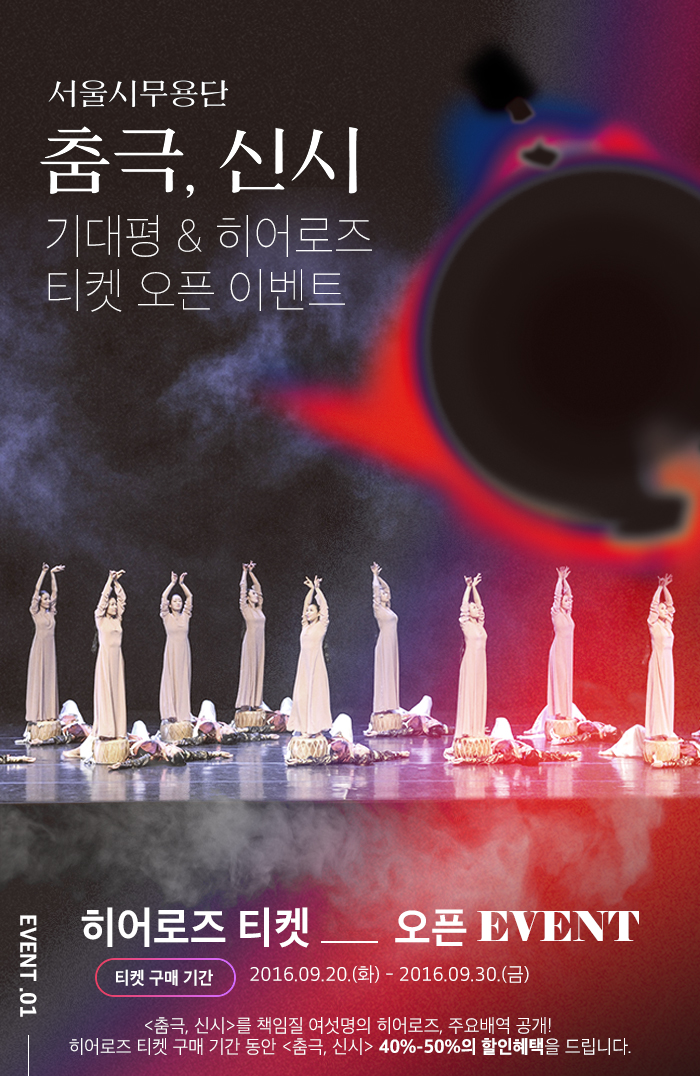 서울시 무용단 춤극, 신시 기대평 & 히어로즈 티켓 오픈 이벤트 > 히어로즈티켓  히어로즈 티켓 구매 기간 : 2016.09.20.(화) - 2016.09.30.(금)     <춤극, 신시>를 책임질 여섯명의 히어로즈, 주요배역 공개!  히어로즈 티켓 구매 기간 동안 <춤극, 신시> 40%-50%의 할인혜택을 드립니다.