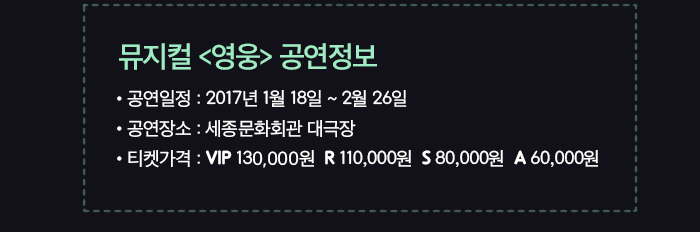 공연 정보 ?공연일정 : 2017년 1월 18일~2월 26일  ?공연장소 : 세종문화회관 대극장 ?티켓가격 : VIP 13만, R 11만, S 8만, A 6만