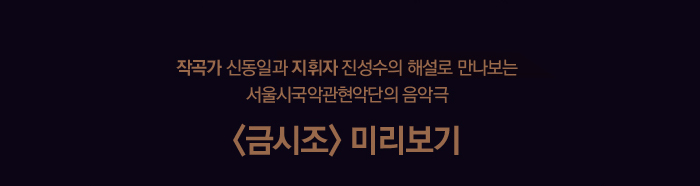 작곡가 신동이과 지휘자 진성수의 해설로 만나보는 서울시국악관현악단의 음악극 금시조 미리보기 