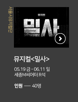 서울시뮤지컬간 뮤지컬 <밀사> 05.19 금 - 06.11 일 세종M씨어터 R석 인원 40명 