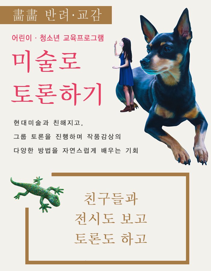 반려교감 어린이 청소년 교육프로그램 미술로 토론하기 현대미술과 친해지고 그룹 토론을 진행하며 작품감상의 다양한 방법을 자연스럽게 배우는 기회 친구들과 전시도 보고 토론도 하고