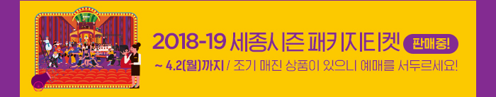 2018-19 세종시즌 패키지 티켓 판매중! ~ 4.2 월 까지 조기매진 상품이 있으니 예매를 서두르세요!