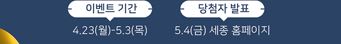 이벤트기간 4월 23월 - 5월 3일 목 당첨자 발표 5.4 금 세종홈페이지
