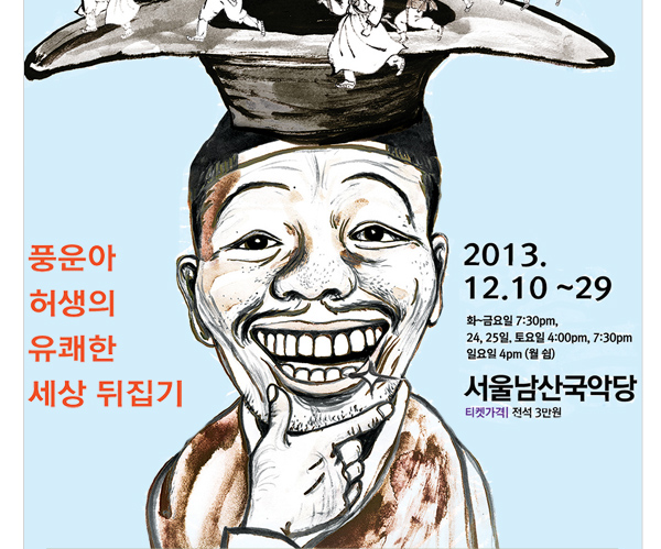풍운아 허생의 유쾌한 세상뒤집기 2013.12.10~29 화~금요일 7:30pm, 24,25일,토요일 4:00pm 7:30pm 일요일 4pm(월쉼) 서울남산국악당 티켓가격 전석3만원