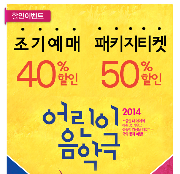 할인이벤트 조기예매 40%할인 패키지티켓 50%할인 2014 어린이음악극 소중한 내아이의 예쁜꿈 키우고 예술적 감성을 깨워주는 국악 동화 여행 