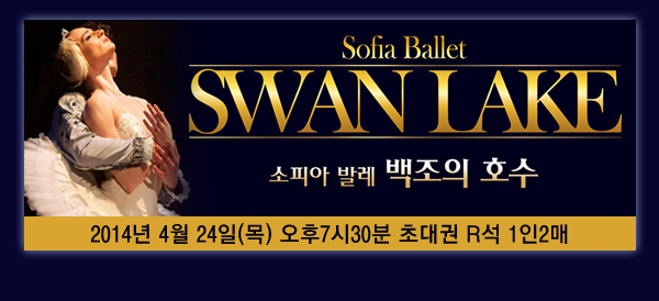 sofia ballet swan lake 소피아 발레 백조의 호수 2014년 4월24일(목) 오후7시30분 초대석 R석 1인2매