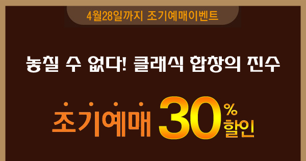 4월28일까지 조기예매 이벤트 놓칠수 없다 클래식 합창의 진수 조기예매 30% 할인