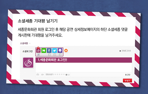 소셜세종 기대평 남기기 - 세종문화회관 회원 로그인 후 해당 공연 상세정보페이지의 하단 소셜세종 댓글게시판에 기대평을 남겨주세요.