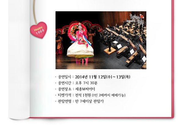 공연일시 : 2014년 11월 12일(수) ~ 13일(목), 공연시간 : 오후 7시 30분, 공연장소 : 세종M씨어터, 티켓가격 : 전석 1천원 (1인 2매까지 예매가능), 관람연령 : 만 7세이상 관람가
