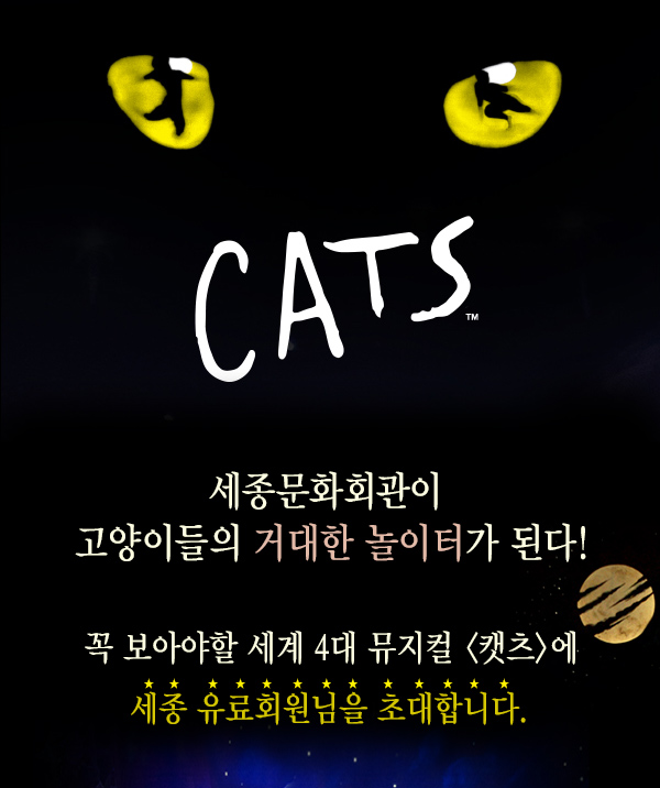 cats 세종문화회관이 고양이들의 거대한 놀이터가 된다 꼭 보아야할 세계 4대 뮤지컬 캣츠에 세종 유료회원님을 초대합니다.