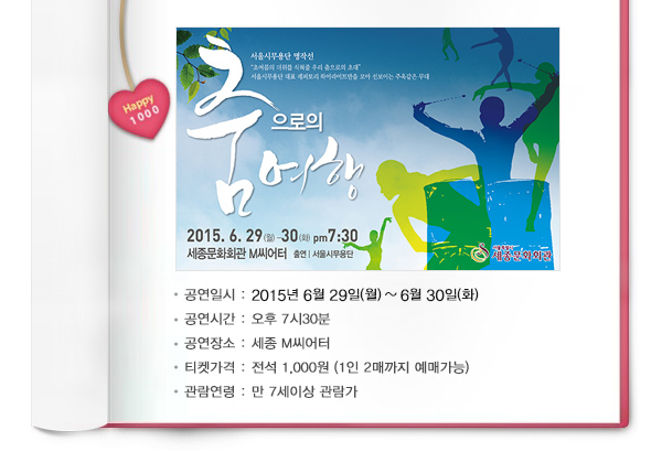 공연일시 2015년 6월 29일(월)~6월 30일(화) 공연시간 오후 7시30분 공연장소 세종 m씨어터 티켓가격 전석 1,000원(1인2매까지 예매가능) 관람연령 만 7세이상 관람가