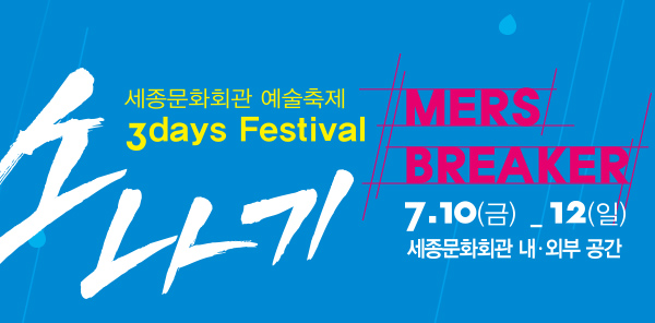 세종문화회관 예술축제 소나기 mers breaker 7.10(금)-12(일) 세종문화회관 내,외부 공간 