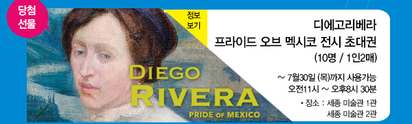 당첨선물 디에고 리베라 프라이드 오브 멕시코 전시 초대권 10명 1인2매 ~7월30일(목)까지 사용가능 오전11시 오후 8시30분 장소 세종미술관1관 세종미술관2관 정보보기