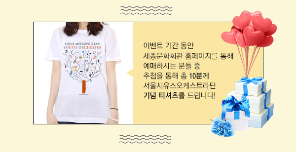 이벤트 기간 동안 세종문화회관 홈페이지를 통해 예매하시는 분들 중    추첨을 통해 총 10분께 서울시유스오케스트라단 기념 티셔츠를 드립니다! 