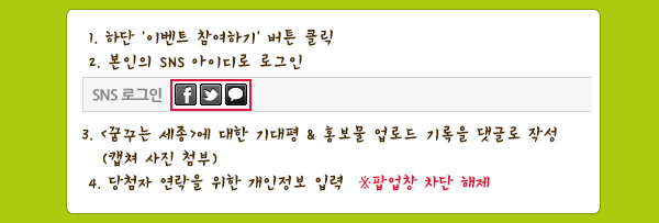  1. 하단 '이벤트 참여하기' 버튼 클릭  2. 본인의 SNS 아이디로 로그인  3. <꿈꾸는 세종>에 대한 기대평 & 홍보물 업로드 기록을 댓글로 작성(캡쳐 사진 첨부)  4. 당첨자 연락을 위한 개인정보 입력 *팝업창 차단 해제