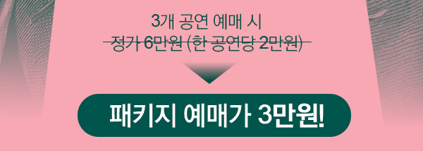3개 공연 예매 시  정가 6만원 (한 공연당 2만원) ? 패키지 예매가 3만원!
