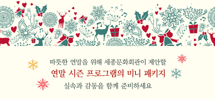 따뜻한 연말을 위해 세종문화회관이 제안할 연말 시즌 프로그램의 미니 패키지 실속과 감동을 함께 준비하세요 