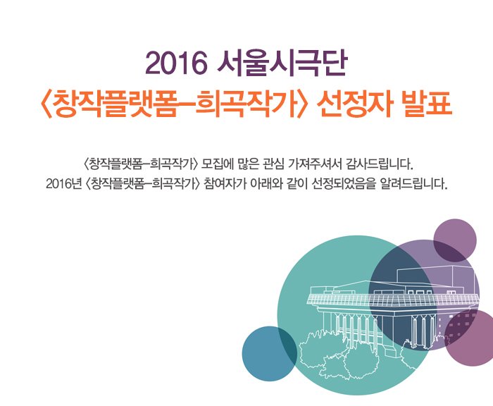 2016 서울시극단 창작플랫폼 희곡작가 선정자 발표 창작플랫폼 희곡작가 모집에 많은 관심 가져주셔서 감사드립니다 2016년 창작플랫폼 희곡작가 참여자가 아래와 같이 선정되었음을 알려드립니다.