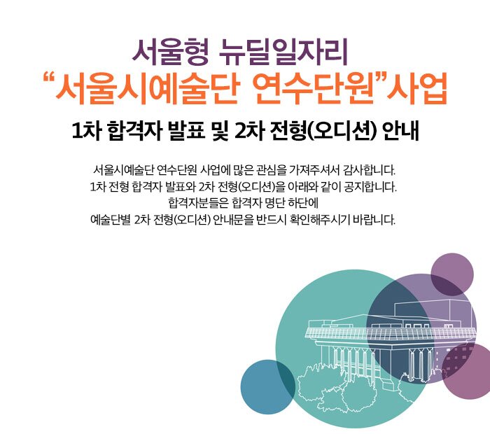 서울형뉴딜일자리 서울시예술단 연수단원 사업 1차 합격자 발표 및 2차 전형(오디션)안내 서울시예술단 연수단원 사업에 많은 관심을 가져주셔서 감사합니다,1차 전형 합격자 발표와 2차 전형(오디션)을 아래와 같이 공지 합니다 합격자분들은 합격자 명단 하단에 예술단별 2차 전형(오디션( 안내문을 반드시 확인해주시기 바랍니다